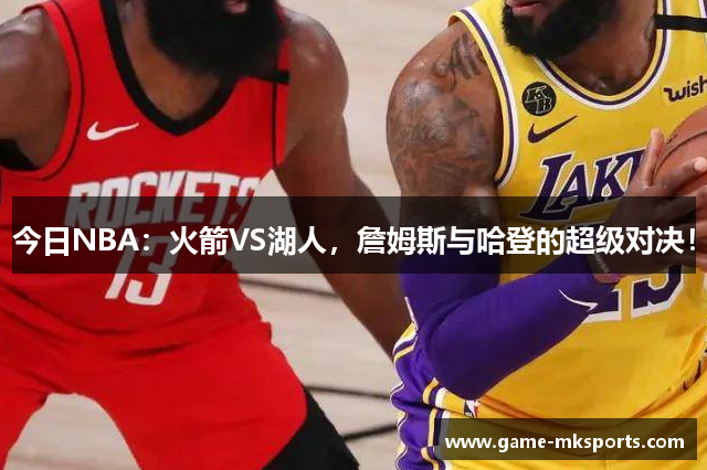 今日NBA：火箭VS湖人，詹姆斯与哈登的超级对决！