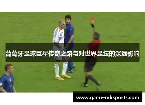 葡萄牙足球巨星传奇之路与对世界足坛的深远影响