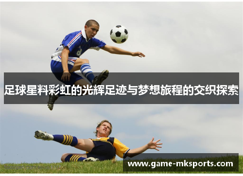 足球星料彩虹的光辉足迹与梦想旅程的交织探索