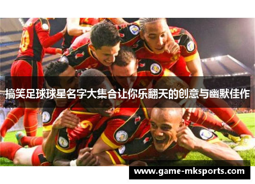 搞笑足球球星名字大集合让你乐翻天的创意与幽默佳作